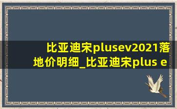 比亚迪宋plusev2021落地价明细_比亚迪宋plus ev2023落地价